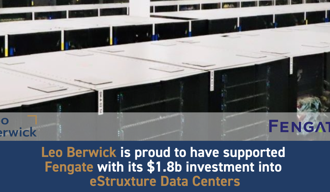 Leo Berwick supports Fengate with its $1.8b investment into eStruxture Data Centers