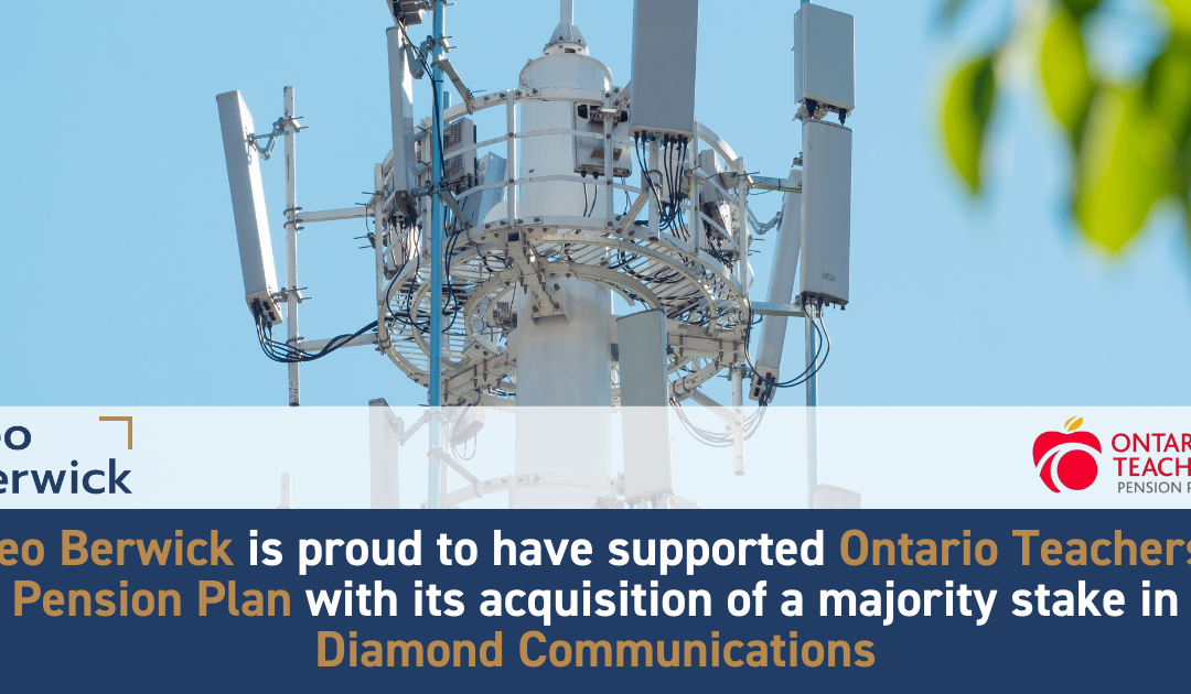 Leo Berwick supports Ontario Teachers’ Pension Plan with its acquisition of a majority stake in Diamond Communications