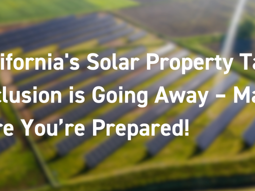 California’s Solar Property Tax Exclusion is Going Away – Make Sure You’re Prepared!